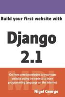 Build your first website with Django 2.1: Master the basics of Django while building a fully-functioning website 0994616864 Book Cover