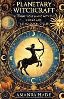 Planetary Witchcraft: Aligning Your Magic with the Zodiac and Astrological Cycles B0DW9G4PQF Book Cover