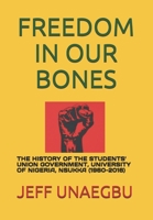 Freedom in Our Bones: The History of the Students' Union Government, University of Nigeria, Nsukka (1960-2016) 1080816151 Book Cover