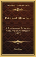 Point And Pillow Lace: A Short Account Of Various Kinds, Ancient And Modern 1164280902 Book Cover