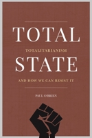 Total State: Totalitarianism and How We Can Resist It 1913934217 Book Cover