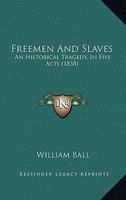 Freemen And Slaves: An Historical Tragedy, In Five Acts 1164651951 Book Cover