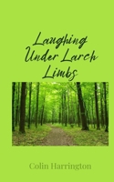 Laughing Under Larch Limbs 1805676784 Book Cover