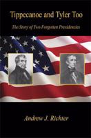 Tippecanoe and Tyler Too - The Story of Two Forgotten Presidencies 1598249223 Book Cover