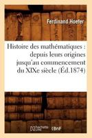 Histoire Des Matha(c)Matiques: Depuis Leurs Origines Jusqu'au Commencement Du Xixe Sia]cle (A0/00d.1874) 2019726769 Book Cover