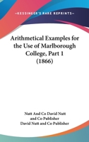 Arithmetical Examples For The Use Of Marlborough College, Part 1 116801882X Book Cover