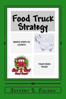 Food Truck Strategy: Simple Steps to Launch Your Own Food Truck 1981256806 Book Cover