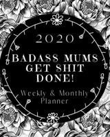 Badass Mums Get Shit Done: 2020 Weekly and Monthly Planner 1677013184 Book Cover