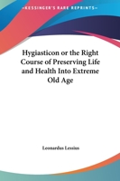 Hygiasticon or the Right Course of Preserving Life and Health Into Extreme Old Age 0766168034 Book Cover