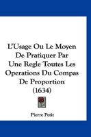 L'Usage Ou Le Moyen De Pratiquer Par Une Regle Toutes Les Operations Du Compas De Proportion (1634) 1166313824 Book Cover