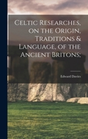 Celtic Researches on the Origin, Traditions & Language of the Ancient Britons 1016645767 Book Cover