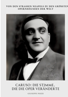 Caruso: Die Stimme, die die Oper veränderte: Von den Straßen Neapels zu den größten Opernhäusern der Welt (German Edition) 3384390733 Book Cover