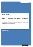 Sherlock Holmes - One but not the same?: How does the latest movie from 2009 depict Arthur Conan Doyle's original detective? A comparison. 3656351481 Book Cover