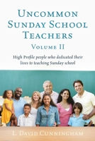 Uncommon Sunday School Teachers, Volume II: High Profile people who dedicated their lives to teaching Sunday school 1662812256 Book Cover