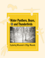 Water Panthers, Bears, and Thunderbirds: Exploring the Effigy Mounds of Wisconsin 0870203576 Book Cover