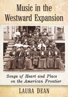 Music in the Westward Expansion: Songs of Heart and Place on the American Frontier 1476685223 Book Cover