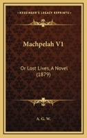 Machpelah: Or, Lost Lives. by A.G.W 124110266X Book Cover