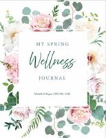 My Spring Wellness Journal: Get in Shape, Lose Weight and Feel Great Through the Power of Journaling 196393606X Book Cover
