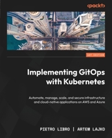 Implementing GitOps with Kubernetes: Automate, manage, scale, and secure infrastructure and cloud-native applications on AWS and Azure 1835884229 Book Cover