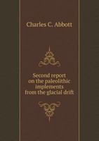 Second Report On The Paleolithic Implements From The Glacial Drift, In The Valley Of The Delaware River, Near Trenton, N.j 1377080196 Book Cover