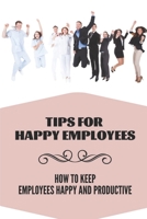 Tips For Happy Employees: How To Keep Your Employees Happy And Productive: Keys To Happiness At Work B09BY88R92 Book Cover