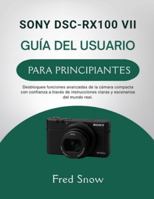 SONY DSC-RX100 VII GUÍA DEL USUARIO PARA PRINCIPIANTES: Desbloquee funciones avanzadas de la cámara compacta con confianza a través de instrucciones ... escenarios del mundo real. (Spanish Edition) B0G4VPCHKJ Book Cover