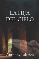 La hija del cielo: Su alma ha sido elegida, ella no tuvo la oportunidad de escoger. B08H4RZ4J7 Book Cover