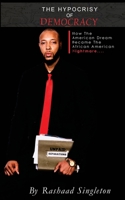 The Hypocrisy Of Democracy: How The American Dream Became The African American Nightmare 1793449341 Book Cover