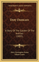 Doty Dontcare: A Story Of The Garden Of The Antilles 1436825210 Book Cover