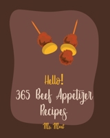 Hello! 365 Beef Appetizer Recipes: Best Beef Appetizer Cookbook Ever For Beginners [Book 1] B085KR58WP Book Cover