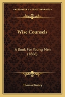 Wise Counsels: A Book For Young Men 1104531569 Book Cover