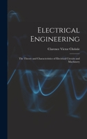 Electrical Engineering; the Theory and Characteristics of Electrical Circuits and Machinery 1016564295 Book Cover