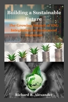 Building a Sustainable Future: The Growing Impact of ESG Integration in Investment Decisions B0CD16DTPF Book Cover