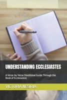 UNDERSTANDING ECCLESIASTES: A Verse-by-Verse Devotional Guide Through the Book of Ecclesiastes (DEVOTIONAL BIBLE STUDY GUIDE FROM GENESIS TO REVELATION) B0GFMSMKWY Book Cover