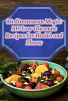 Mediterranean Magic: 103 Low Glycemic Recipes for Health and Flavor B0CM1N5RYR Book Cover