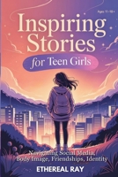 Inspiring Stories for Teen Girls: Navigating Social Media, Body Image, Friendships, Identity: A Motivational Chapter Book of Confidence, Courage, and ... Their Voice (Eleven Worlds to Explore) B0FMNKWSK6 Book Cover