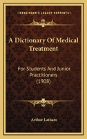 A Dictionary of Medical Treatment for Students and Junior Practitioners 1144932211 Book Cover