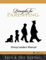 Principles for Parenting: Group Leaders Manual 1985788098 Book Cover