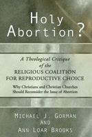 Holy Abortion? a Theological Critique of the Religious Coalition for Reproductive Choice 1592441858 Book Cover