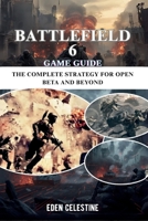 BATTLEFIELD 6 GAME GUIDE: The Complete Strategy for Open Beta and Beyond B0FM36MMMH Book Cover