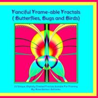 Fanciful Frame-able Fractals!: Butterflies, Bugs and Birds! 1479367451 Book Cover