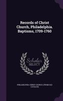 Records of Christ Church, Philadelphia. Baptisms, 1709-1760 1021939633 Book Cover