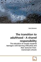 The transition to adulthood - A shared responsibility: The education of visually impaired teenagers with learning difficulties and their exclusion from mainstream schools 3639195957 Book Cover