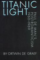 Titanic Light: Paul De Man's Post-Romanticism, 1960-1969 (Texts and Contexts) 0803216955 Book Cover