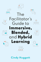 The Facilitator's Guide to Immersive, Blended, and Hybrid Learning 1950496694 Book Cover