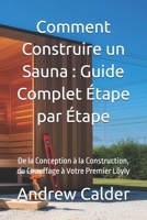 Comment Construire un Sauna : Guide Complet Étape par Étape: De la Conception à la Construction, du Chauffage à Votre Premier Löyly B0GNK5BNBD Book Cover