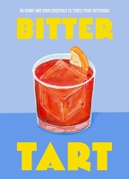 Bitter Tart: 60 Sharp and Sour Cocktails to Tickle Your Tastebuds 1035423448 Book Cover