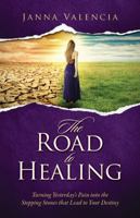 Road to Healing: Turning Yesterday's Pain Into the Stepping Stones That Lead to Your Destiny 0997460601 Book Cover