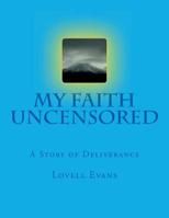 My Faith Uncensored: A Story of Deliverance (Devine Inspiration) (Volume 1) 1724220012 Book Cover