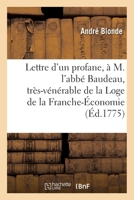 Lettre d'Un Profane, À M. l'Abbé Baudeau, Très-Vénérable de la Scientifique: Et Sublime Loge de la Franche-Économie 2329575572 Book Cover